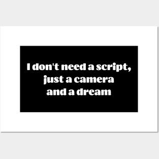 I don't need a script, just a camera and a dream Posters and Art